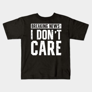 Funny Saying Breaking News I Don't Care Kids T-Shirt